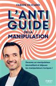 L'antiguide de la manipulation - Devenez un manipulateur bienveillant et déjouez les manipulateurs t