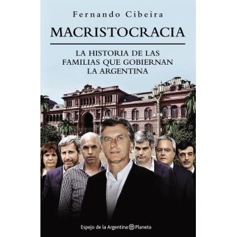 Macristocracia: La historia de las familias que gobiernan la Argentina Por Fernando Cibeira
