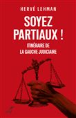 Soyez partiaux ! - Itinéraire de la gauche judiciaire