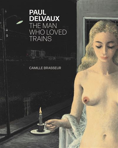 Paul Delvaux. The man who loved trains.