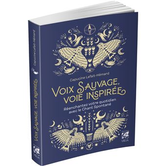 Voix sauvage, voie inspirée - Réenchantez votre quotidien avec le chant spontané