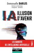 IA illusion d'avenir - Les dangers de l'Intelligence Artificielle Tome 1