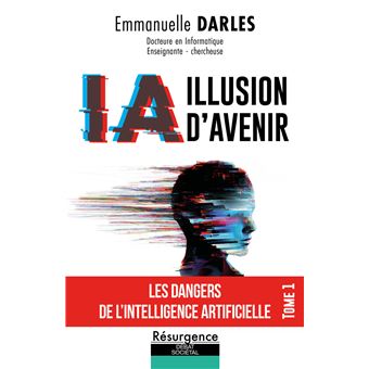 IA illusion d'avenir - Les dangers de l'Intelligence Artificielle Tome 1