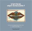 L'art brut, objet inclassable ?