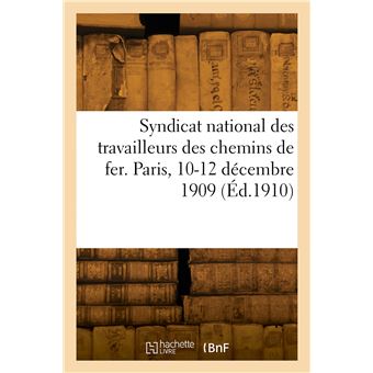 Syndicat national des travailleurs des chemins de fer. Paris, 10-12 décembre 1909