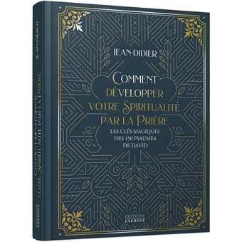 Comment développer votre spiritualité par la prière - Les clés magiques des 150 psaumes de David