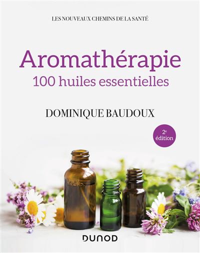 Aromathérapie - 2e éd. - 100 Huiles Essentielles - Broché - Dominique ...