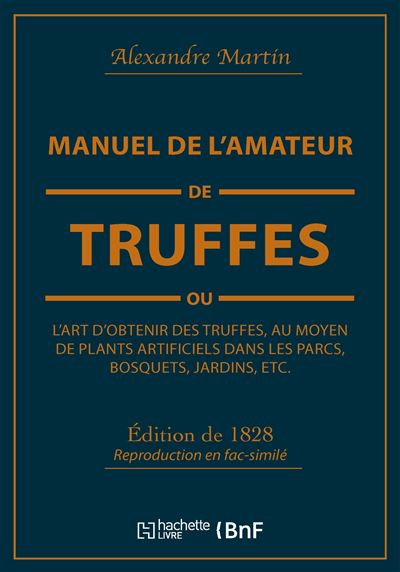 Manuel de l'amateur de truffes ou L'art d'obtenir des truffes, au moyen de plants artificiels