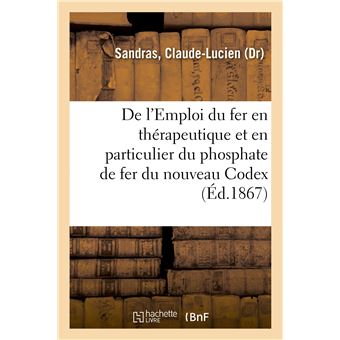 De l'Emploi du fer en thérapeutique, et en particulier du phosphate de fer du nouveau Codex