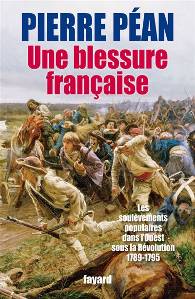 Une blessure française Des soulèvements populaires dans l'Ouest sous la Révolution (1789-1795) - Pierre Péan - Fayard - broché - Etude