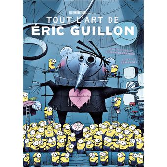 Illumination - Tout l'Art d'Eric Guillon, de Moi, Moche et Méchant, les Minions à Comme des bêtes