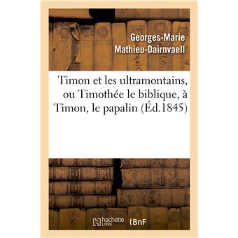 Timon et les ultramontains, ou Timothée le biblique, à Timon, le papalin