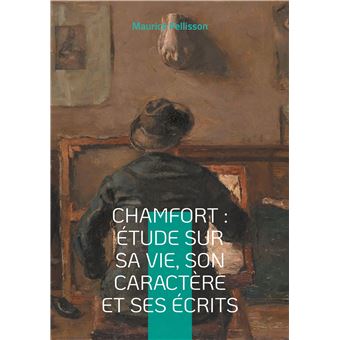 Chamfort : Étude sur sa vie, son caractère et ses écrits