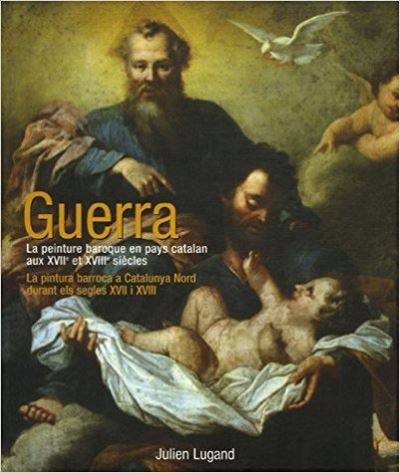 Guerra, la peinture baroque en pays catalan aux XVIIème et XVIIIème siècle
