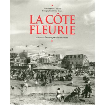 La Cote Fleurie A Travers La Carte Postale Ancienne Deauville Trouville Cabourg Honfleur Et Les Communes De La Cote Fleurie A Travers La Carte Postale Ancienne Relie Muriel Maurice Juhasz Olivier