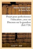 Projet pour perfectionner l'éducation avec un Discours sur la grandeur et la sainteté des hommes