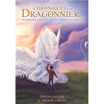 Chroniques D Un Dragonnier Temoignage D Une Exploration Inedite Via L Hypnose Broche Virginie Lafon Simon Dauger Achat Livre Ou Ebook Fnac