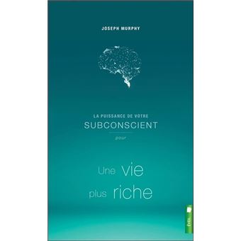 La puissance de votre subconscient pour Une vie plus riche