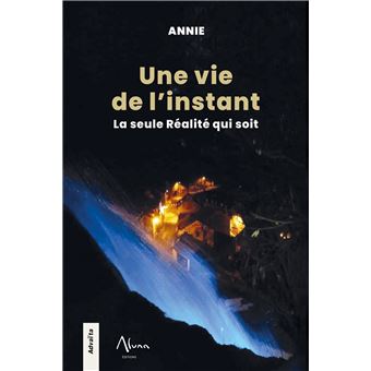 Une vie de l'instant - La seule Réalité qui soit