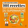 Le Bon choix pour cuisiner - 101 recettes avec les meilleurs produits du supermarché
