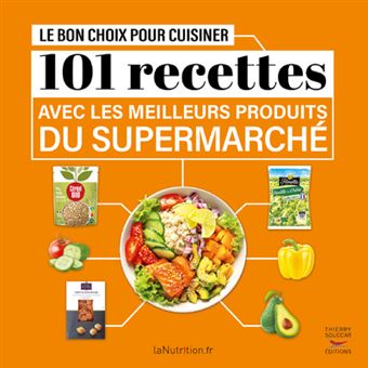 Le Bon choix pour cuisiner - 101 recettes avec les meilleurs produits du supermarché