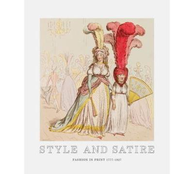 STYLE AND SATIRE FASHION IN PRINT 1776-1925