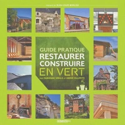 Restaurer, construire en vert - Guide Pratique