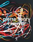 Pierre Henry - L'oeuvre : Catalogue illustré opus et musiques d'application, 1945-2017