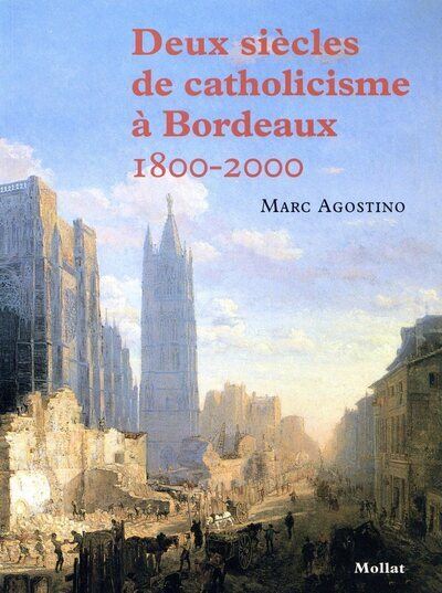 Deux siècles de catholicisme à Bordeaux 1800-2000