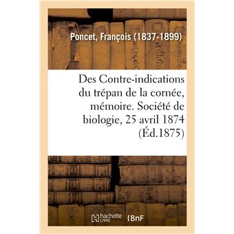 Des Contre-indications du trépan de la cornée, mémoire. Société de biologie, 25 avril 1874
