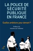 La police de sécurité publique en France : quelles ambitions pour demain ?