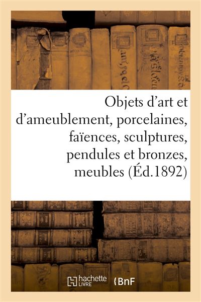 Objets d'art et d'ameublement, porcelaines, faïences, sculptures, pendules et bronzes, meubles