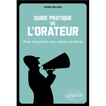 Guide pratique de l'orateur. Pour s'exprimer avec aisance et clarté.