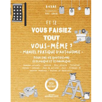 Et si vous faisiez tout vous-même ? Manuel pratique d'autonomie