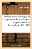 Indications et technique de la trépanation labyrinthique : rapport présenté à la Société