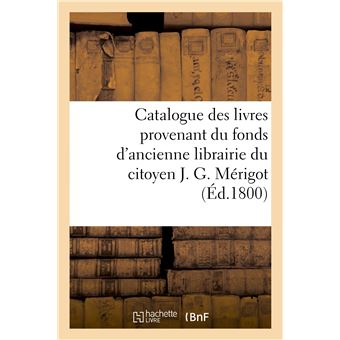 Catalogue des livres provenant du fonds d'ancienne librairie du citoyen J. G. Mérigot