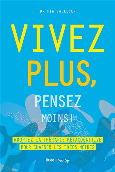 Vivez plus, pensez moins ! - Adoptez la thérapie métacognitive pour chasser les idées noires - Pia Callesen - broché