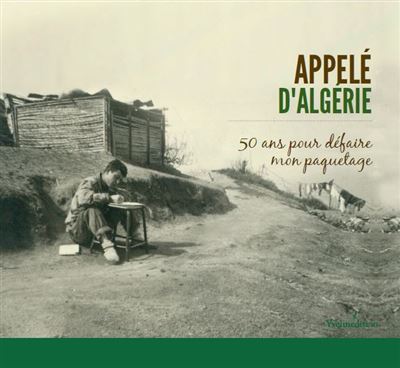 Appelé d'Algérie, 50 ans pour défaire mon paquetage
