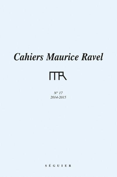 Cahiers Maurice Ravel - numéro 17 2014-2015 -  FONDATION MAURICE RA - broché