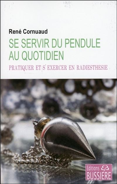 Se servir du pendule au quotidien - Pratiquer et s'exercer en radiesthésie - René Cornuaud - broché