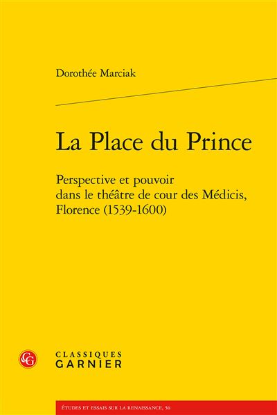 La place du prince - perspective et pouvoir dans le théâtre de cour des médicis,