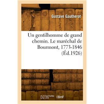Un gentilhomme de grand chemin. Le maréchal de Bourmont, 1773-1846