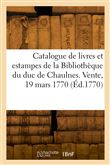 Catalogue de livres manuscrits et imprimés et estampes de la Bibliothèque de M. le duc de Chaulnes