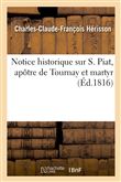 Notice historique sur S. Piat, apôtre de Tournay et martyr