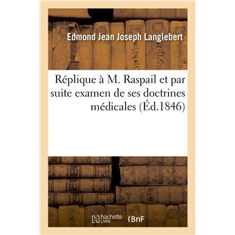 Réplique à M. Raspail et par suite examen de ses doctrines médicales