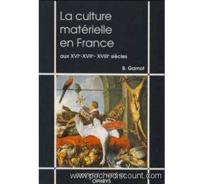 La culture matérielle en France aux XVIe - XVIIe - XVIIIe siècles - Benoît Garnot - broché