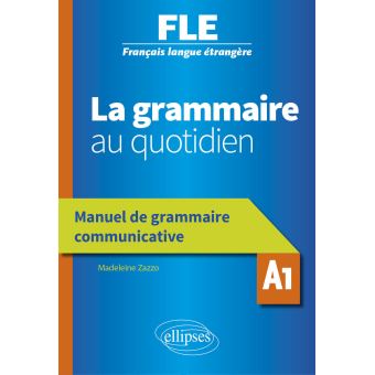 Français langue étrangère (FLE) - La grammaire au quotidien - Manuel de grammaire communicative - A1