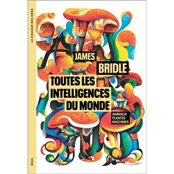 Toutes les intelligences du monde. Animaux, plantes, machines