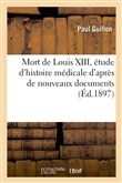 Mort de Louis XIII, étude d'histoire médicale d'après de nouveaux documents