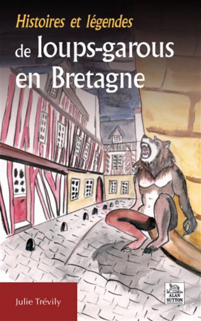 Histoires et legendes de loups-garous en bretagne - Nouvelles Editions Sutton